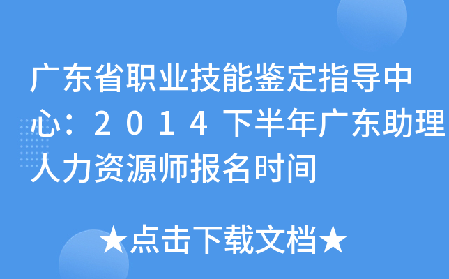 广东省职业技能鉴定指导中心：2014下半年广东助理人力资源师报名时间