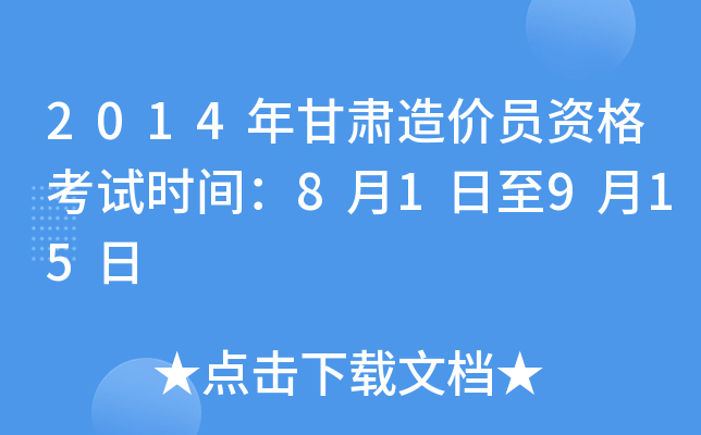 2014年甘肃造价员资格考试时间：8月1日至9月15日