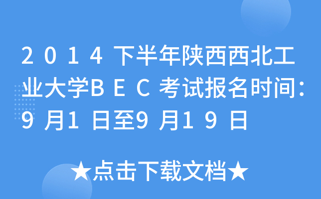 2014下半年陕西西北工业大开云kaiyun(中国)BEC考试报名时间：9月1日至9月19日