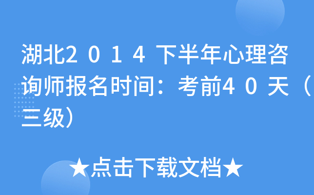 湖北2014下半年心理咨询师报名时间：考前40天（三级）