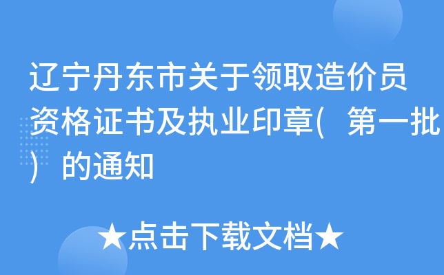 辽宁丹东市关于领取造价员资格证书及执业印章(第一批)的通知