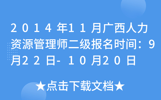 2014年11月广西人力资源管理师二级报名时间：9月22日-10月20日