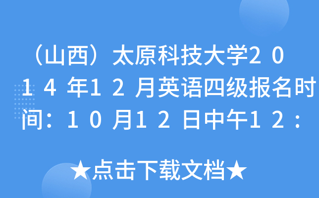 （山西）太原科技大开云kaiyun(中国)2014年12月英语四级报名时间：10月12日中午12:00截止