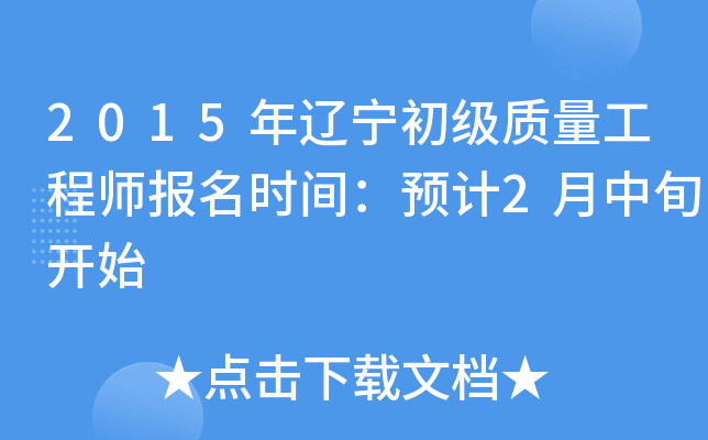 2015年辽宁初级质量工程师报名时间：预计2月中旬开始