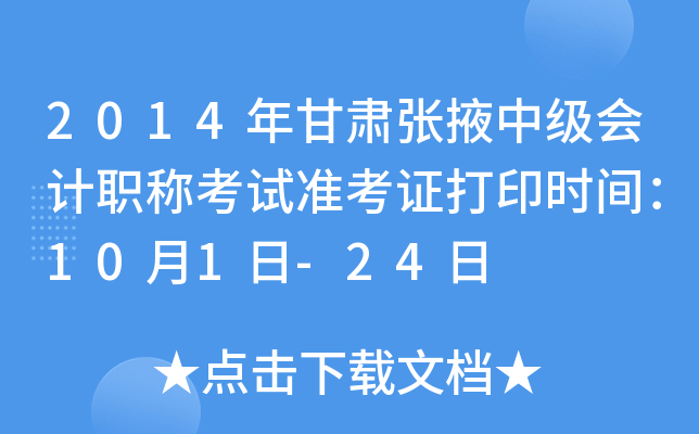 2014年甘肃张掖中级会计职称考试准考证打印时间：10月1日-24日