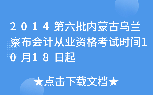 2014第六批内蒙古乌兰察布会计从业资格考试时间10月18日起
