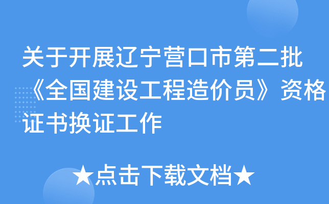 关于开展辽宁营口市第二批《全国建设工程造价员》资格证书换证工作