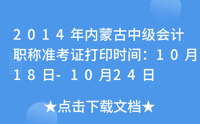 2014年内蒙古中级会计职称准考证打印时间：10月18日-10月24日