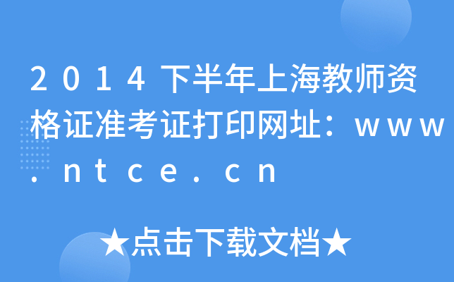 2014下半年上海教师资格证准考证打印网址：www.ntce.cn