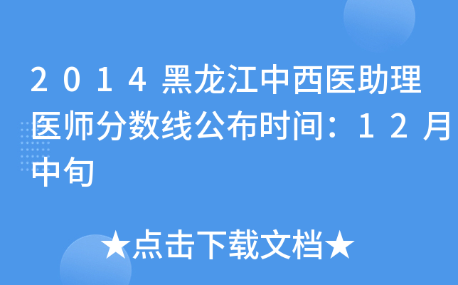 2014黑龙江中西医助理医师分数线公布时间：12月中旬