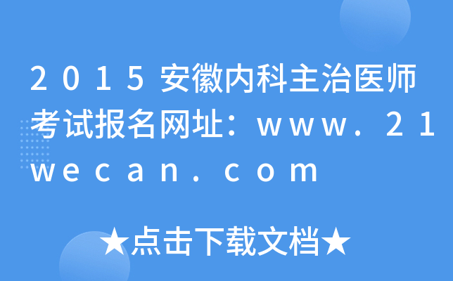 2015安徽内科主治医师考试报名网址：www.21wecan.com
