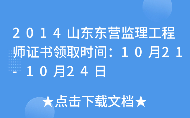2014山东东营监理工程师证书领取时间：10月21-10月24日