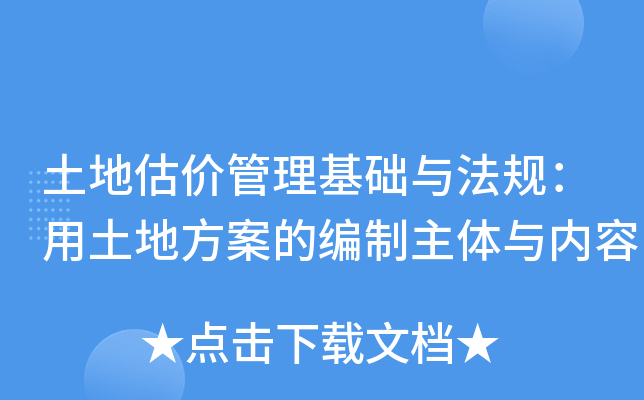 土地估价管理基础与法规：用土地方案的编制主体与内容