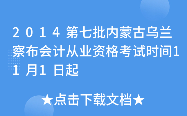 2014第七批内蒙古乌兰察布会计从业资格考试时间11月1日起