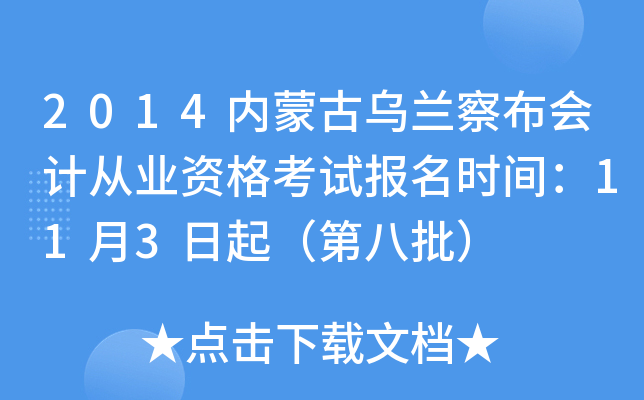2014内蒙古乌兰察布会计从业资格考试报名时间：11月3日起（第八批）
