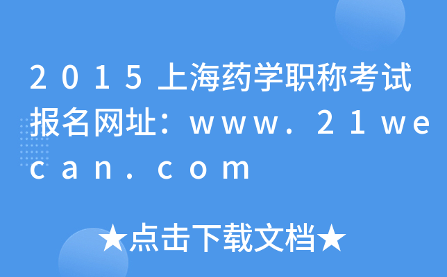 2015上海药开云kaiyun(中国)职称考试报名网址：www.21wecan.com
