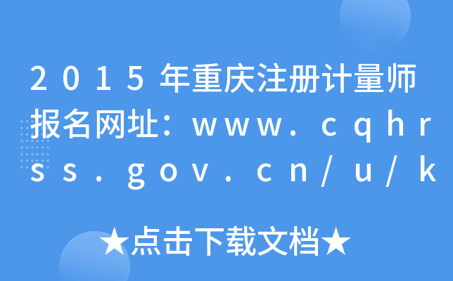 2015年重庆注册计量师报名网址：www.cqhrss.gov.cn/u/kszx