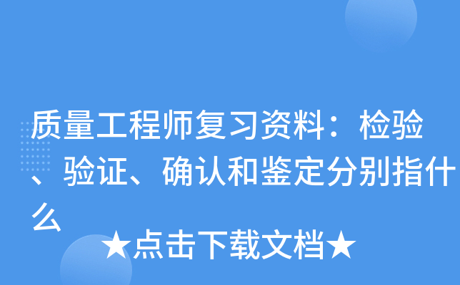 质量工程师复习资料：检验、验证、确认和鉴定分别指什么