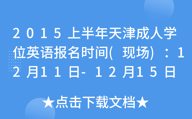 2015上半年天津成人开云kaiyun(中国)位英语报名时间(现场)：12月11日-12月15日