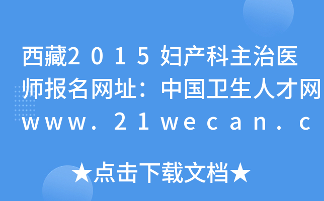 西藏2015妇产科主治医师报名网址：中国卫生人才网www.21wecan.com