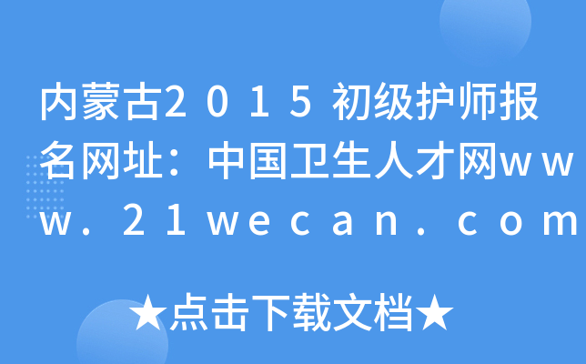 内蒙古2015初级护师报名网址：中国卫生人才网www.21wecan.com