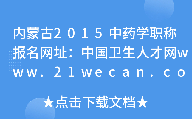 内蒙古2015中药开云kaiyun(中国)职称报名网址：中国卫生人才网www.21wecan.com