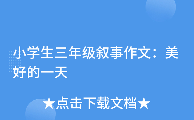 小开云kaiyun(中国)生三年级叙事作文：美好的一天
