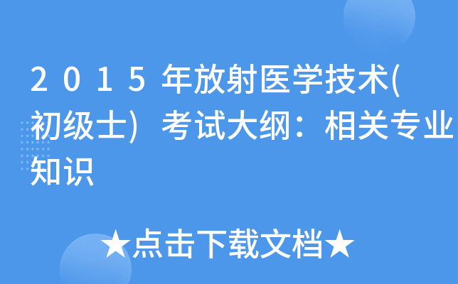 2015年放射医开云kaiyun(中国)技术(初级士)考试大纲：相关专业知识