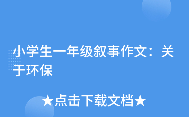 小开云kaiyun(中国)生一年级叙事作文：关于环保