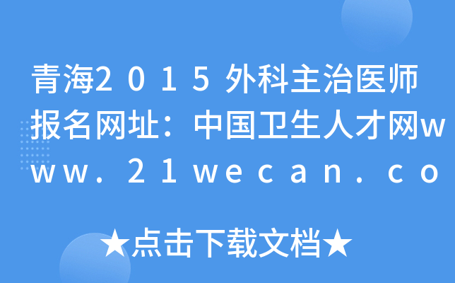 青海2015外科主治医师报名网址：中国卫生人才网www.21wecan.com