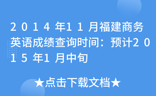 2014年11月福建商务英语成绩查询时间：预计2015年1月中旬