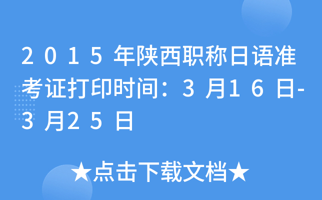 2015年陕西职称日语准考证打印时间：3月16日-3月25日