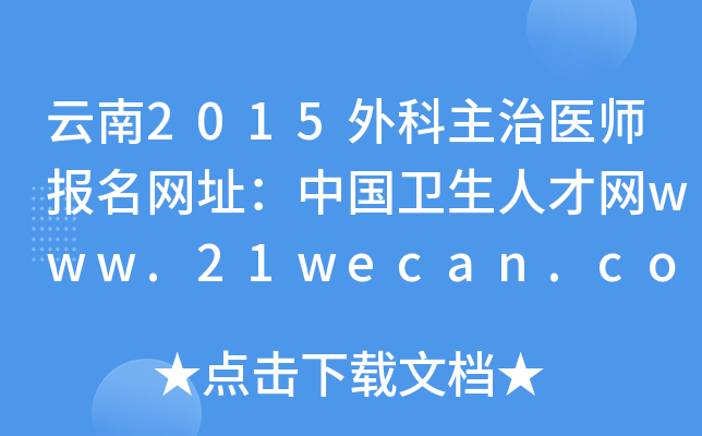 云南2015外科主治医师报名网址：中国卫生人才网www.21wecan.com