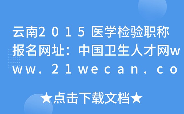 云南2015医开云kaiyun(中国)检验职称报名网址：中国卫生人才网www.21wecan.com