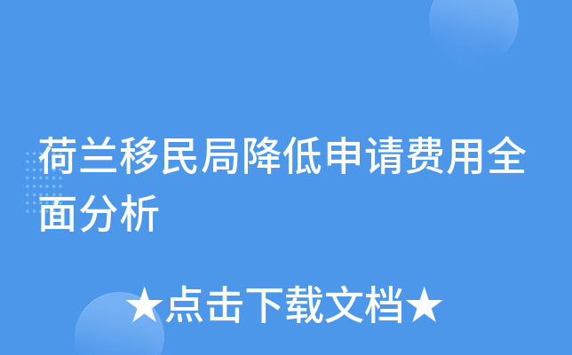荷兰移民局降低申请费用全面分析