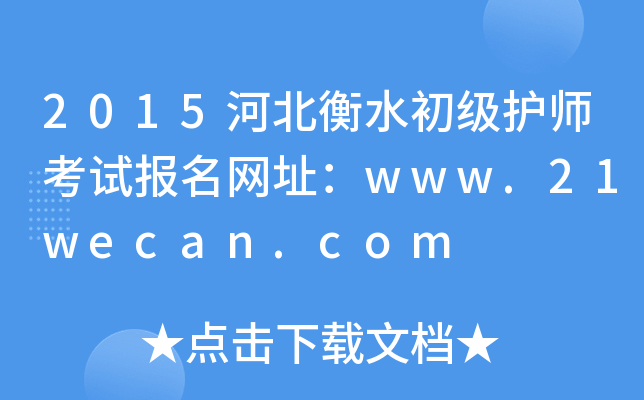 2015河北衡水初级护师考试报名网址：www.21wecan.com