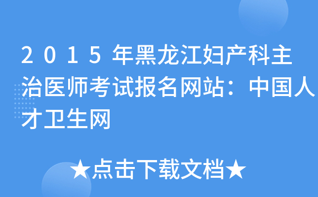 2015年黑龙江妇产科主治医师考试报名网站：中国人才卫生网