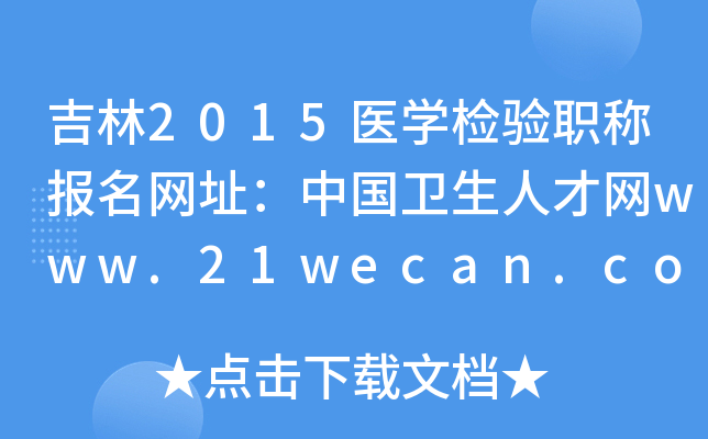 吉林2015医开云kaiyun(中国)检验职称报名网址：中国卫生人才网www.21wecan.com