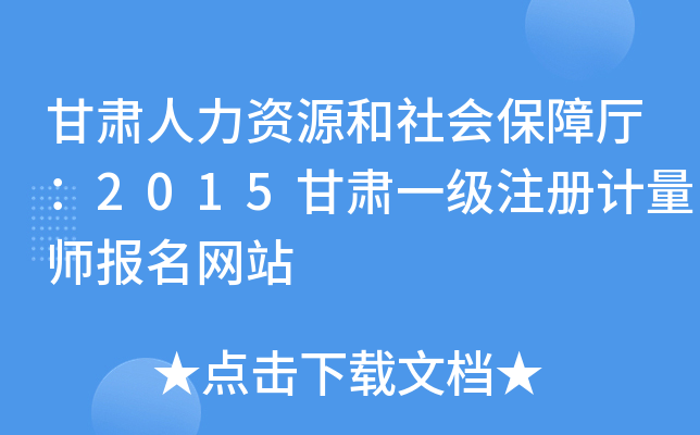 甘肃人力资源和社会保障厅：2015甘肃一级注册计量师报名网站
