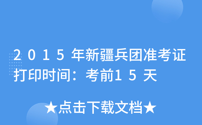 2015年新疆兵团准考证打印时间：考前15天