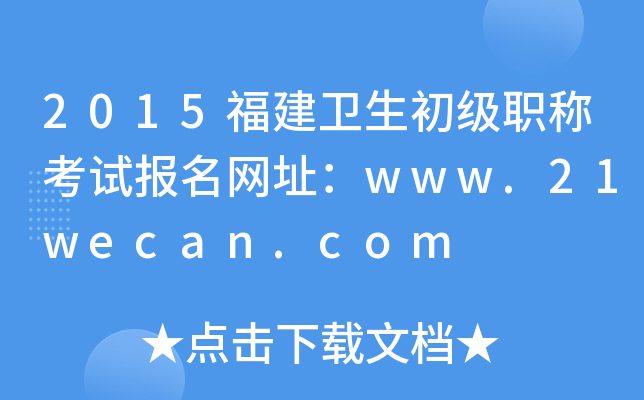 2015福建卫生初级职称考试报名网址：www.21wecan.com