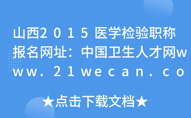 山西2015医开云kaiyun(中国)检验职称报名网址：中国卫生人才网www.21wecan.com