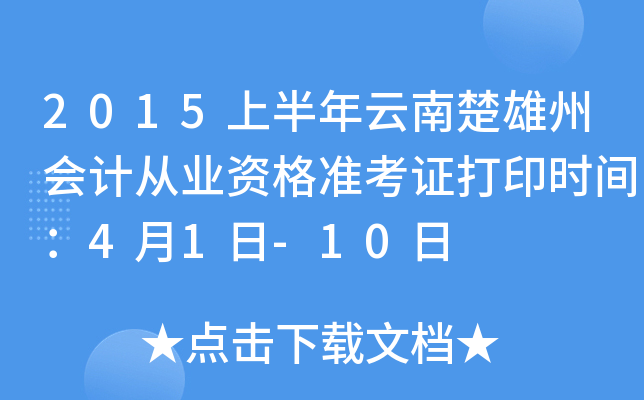 2015上半年云南楚雄州会计从业资格准考证打印时间：4月1日-10日