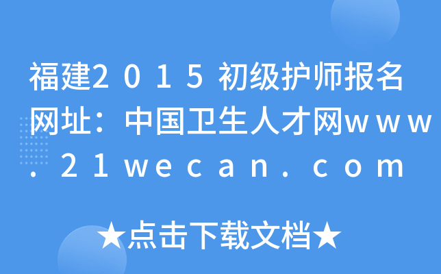 福建2015初级护师报名网址：中国卫生人才网www.21wecan.com