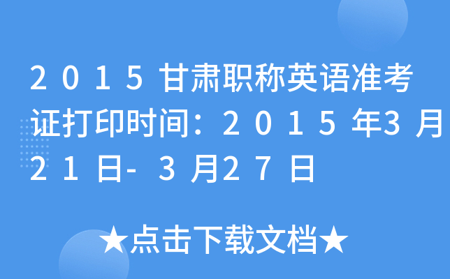 2015甘肃职称英语准考证打印时间：2015年3月21日-3月27日
