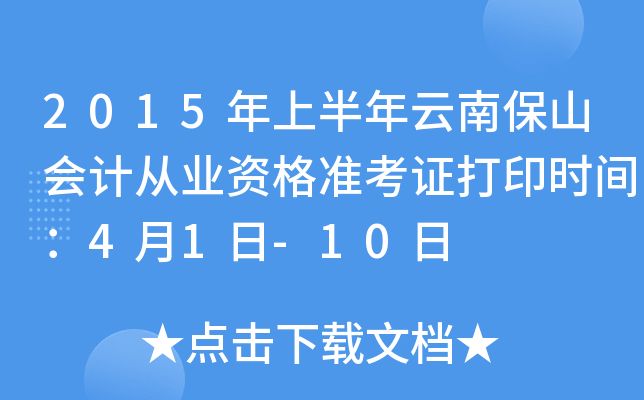 2015年上半年云南保山会计从业资格准考证打印时间：4月1日-10日