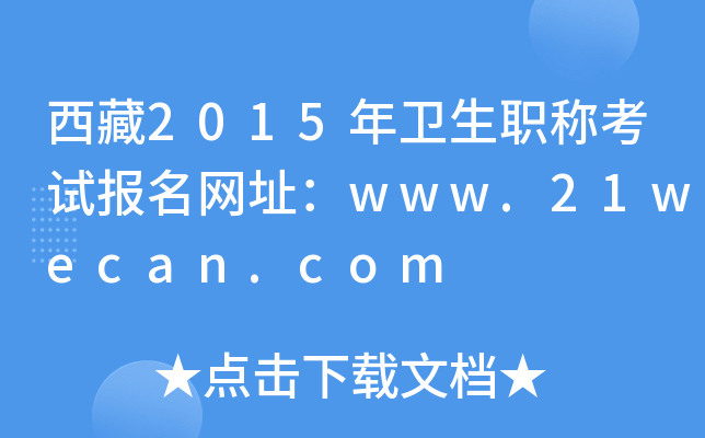 西藏2015年卫生职称考试报名网址：www.21wecan.com