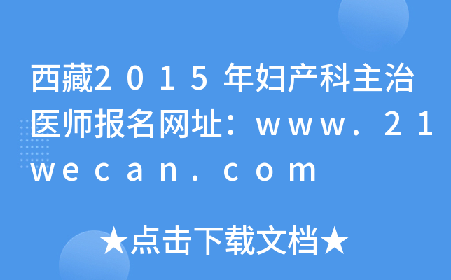 西藏2015年妇产科主治医师报名网址：www.21wecan.com