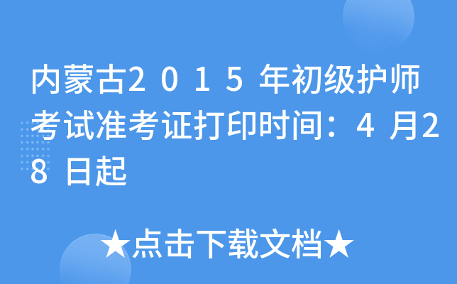 内蒙古2015年初级护师考试准考证打印时间：4月28日起