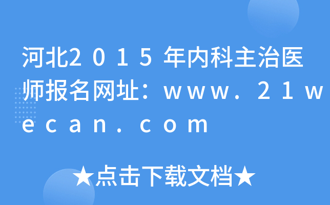 河北2015年内科主治医师报名网址：www.21wecan.com